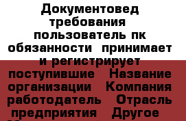 Документовед требования  пользователь пк обязанности  принимает и регистрирует поступившие › Название организации ­ Компания-работодатель › Отрасль предприятия ­ Другое › Минимальный оклад ­ 1 - Все города Работа » Вакансии   . Мордовия респ.